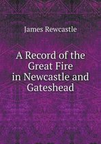 A Record of the Great Fire in Newcastle and Gateshead