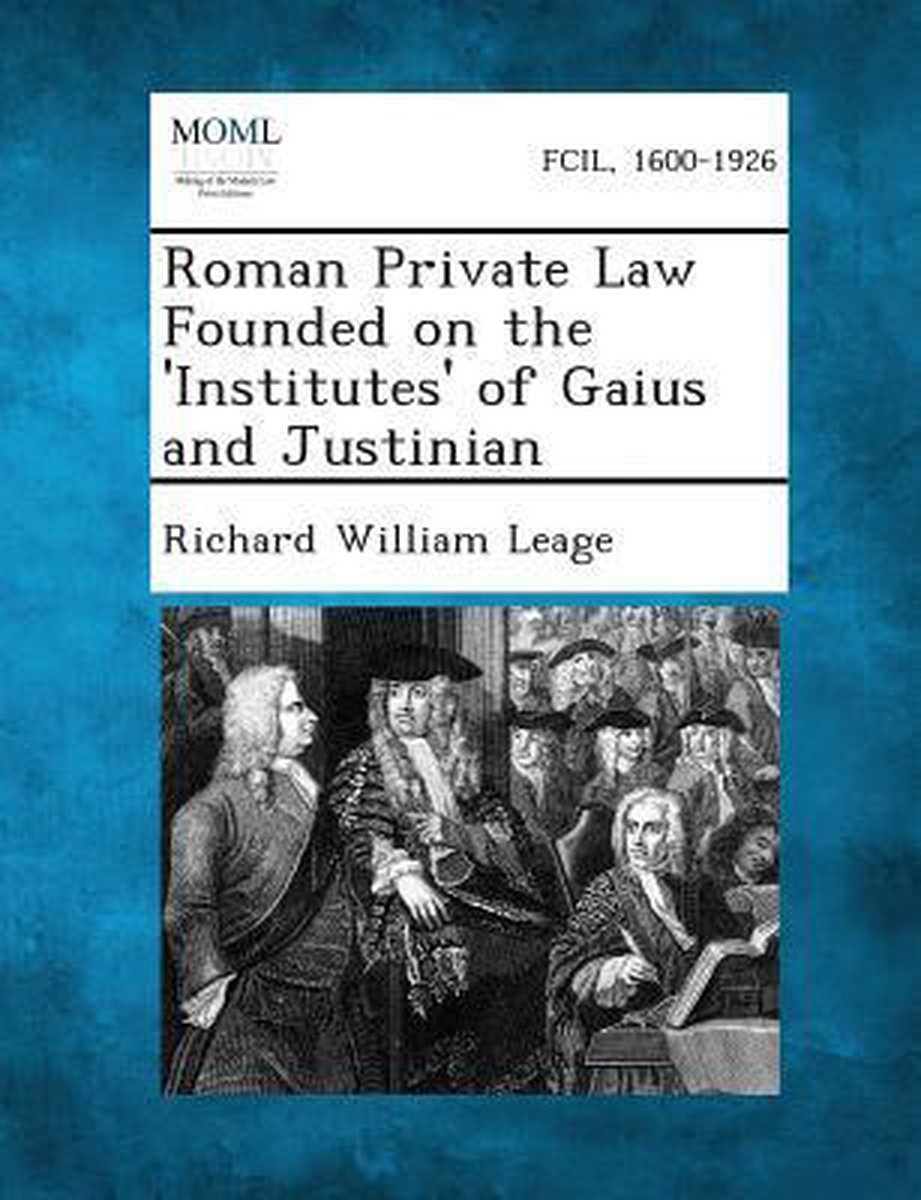 Roman Private Law Founded On The 'institutes' Of Gaius And Justinian van Richard William Leage