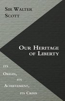 Our Heritage of Liberty - its Origin, its Achievement, its Crisis