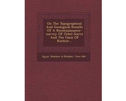 On the Topographical and Geological Results of a Reconnaissance-Survey of Jebel Garra and the Oasis of Kurkur...