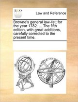 Browne's General Law-List; For the Year 1782. ... the Fifth Edition, with Great Additions, Carefully Corrected to the Present Time.