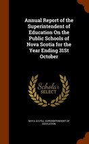 Annual Report of the Superintendent of Education on the Public Schools of Nova Scotia for the Year Ending 31st October