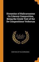 Dionysius of Halicarnassus on Literary Composition, Being the Greek Text of the de Compositione Verborum