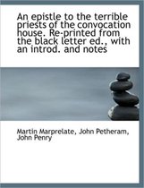 An Epistle to the Terrible Priests of the Convocation House. Re-Printed from the Black Letter Ed., W