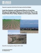 Land-Use Analysis and Simulated Effects of Land-Use Change and Aggregate Mining on Groundwater Flow in the South Platte River Valley, Brighton to Fort Lupton, Colorado