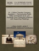 W. J. Dillner Transfer Company, Appellant, V. Pennsylvania Public Utility Commission Et Al. U.S. Supreme Court Transcript of Record with Supporting Pleadings