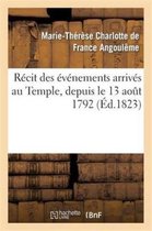 Histoire- R�cit Des �v�nements Arriv�s Au Temple, Depuis Le 13 Ao�t 1792 Jusqu'� La Mort Du Dauphin Louis XVII