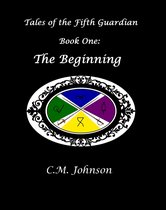 Tales of the Fifth Guardian 1 - Tales of the Fifth Guardian: Book One: The Beginning