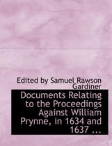 Documents Relating to the Proceedings Against William Prynne, in 1634 and 1637 ...