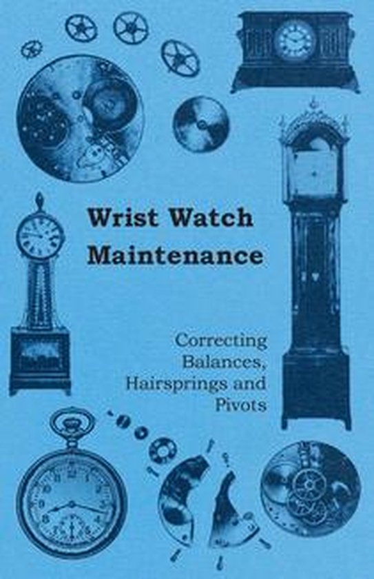 Wrist Watch Maintenance - Correcting Balances, Hairsprings a ... - cover