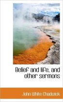 Belief and Life, and Other Sermons