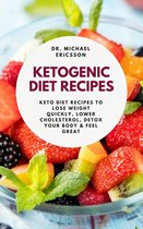 Ketogenic Diet Recipes: Keto Diet Recipes to Lose Weight Quickly, Lower Cholesterol, Detox Your Body & Feel Great
