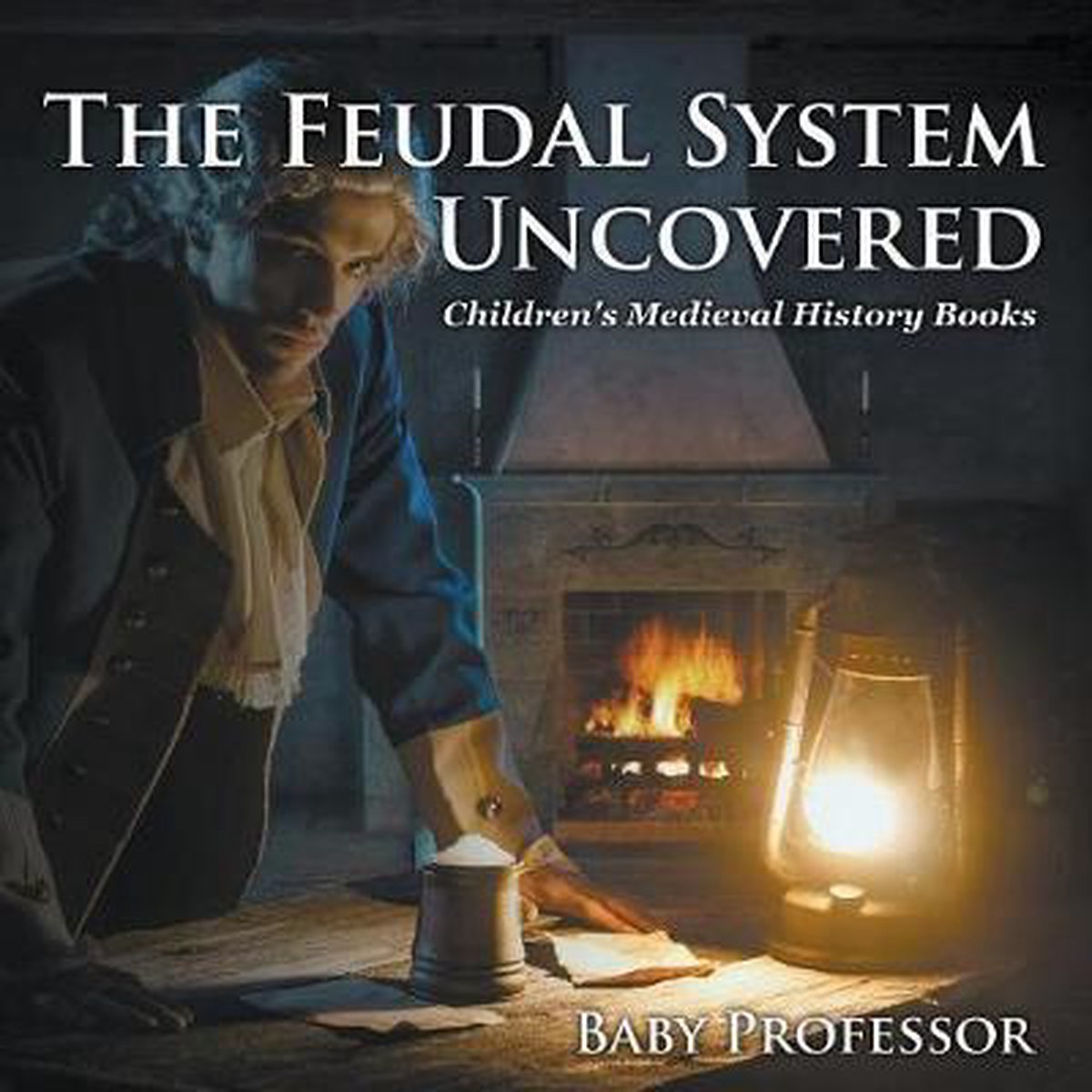 The Feudal System Uncovered- Children's Medieval History Books - Baby Professor