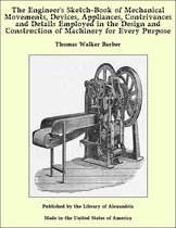 The Engineer's Sketch-Book of Mechanical Movements, Devices, Appliances, Contrivances and Details Employed in the Design and Construction of Machinery for Every Purpose