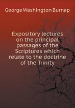 Expository lectures on the principal passages of the Scriptures which relate to the doctrine of the Trinity