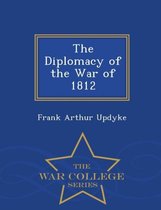 The Diplomacy of the War of 1812 - War College Series