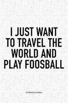 I Just Want To Travel The World And Play Foosball