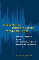 Create, Produce, Consume – New Models for Understanding Music Business