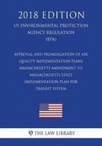 Approval and Promulgation of Air Quality Implementation Plans - Massachusetts - Amendment to Massachusetts State Implementation Plan for Transit System (Us Environmental Protection Agency Reg