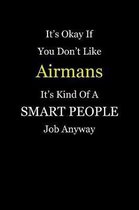 It's Okay If You Don't Like Airmans It's Kind Of A Smart People Job Anyway