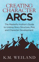 Creating Character Arcs: The Masterful Author's Guide to Uniting Story Structure, Plot, and Character Development