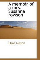 A Memoir of a Mrs. Susanna Rowson