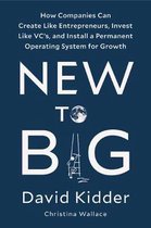 New to Big How Companies Can Create Like Entrepreneurs, Invest Like VCs, and Install a Permanent Operating System for Growth