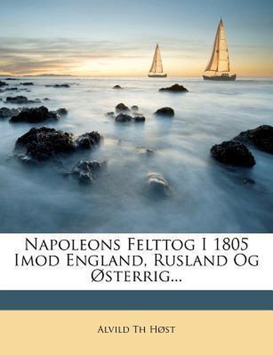Napoleons Felttog I 1805 Imod England, Rusland Og Sterrig...