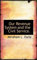 Our Revenue System and the Civil Service.