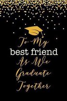 To My Best Friend As We Graduate Together