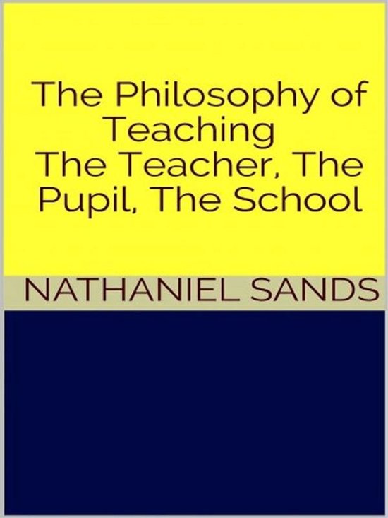 The Philosophy of Teaching - The Teacher, The Pupil, The Sch ... - cover