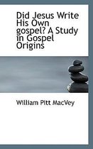 Did Jesus Write His Own Gospel? a Study in Gospel Origins