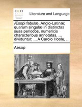 Sopi Fabul], Anglo-Latin]; Quarum Singul] in Distinctas Suas Periodos, Numericis Characteribus Annotatas, ... Dividuntur; ... a Carolo Hoole, ...