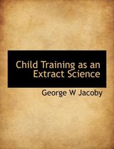 Child Training as an Extract Science