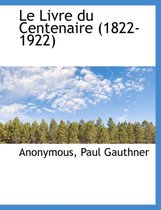 Le Livre Du Centenaire (1822-1922)