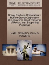 Gravel Products Corporation V. Buffalo Gravel Corporation U.S. Supreme Court Transcript of Record with Supporting Pleadings