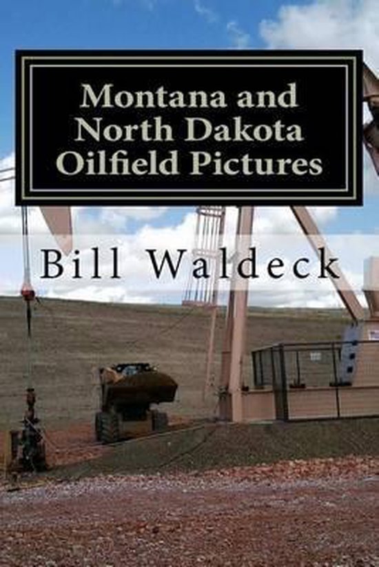 Montana and North Dakota Oilfield Pictures 9781481043311 Bill