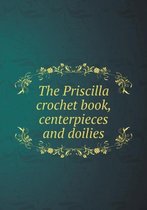 The Priscilla crochet book, centerpieces and doilies