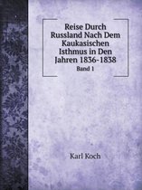 Reise Durch Russland Nach Dem Kaukasischen Isthmus in Den Jahren 1836-1838 Band 1