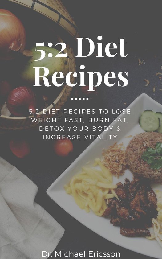 Omslag van 5:2 Diet Recipes: 5:2 Diet Recipes to Lose Weight Fast, Burn Fat, Detox Your Body & Increase Vitality