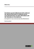 Die Foerderung des Fussballunterrichts wahrend der Weltmeisterschaft in Sudafrika durch Lernortkooperation mit dem VfB Lubeck und der Nutzung von Smartphones