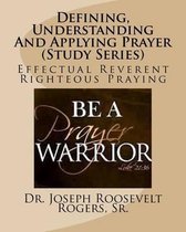 Defining, Understanding And Applying Prayer (Study Series)