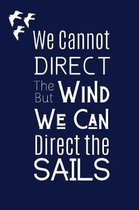 We Cannot Direct The Wind But We Can Direct The Sails