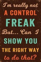 I'm Really Not a Control Freak But ... Can I Show You the Right Way to Do That? Notebook Vintage