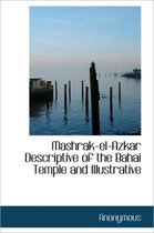 Mashrak-El-Azkar Descriptive of the Bahai Temple and Illustrative