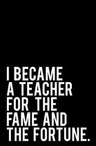 I Became a Teacher for the Fame and the Fortune