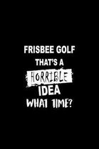 Frisbee Golf That's a Horrible Idea What Time?