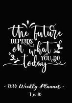 2020 Weekly Planner - The Future Depends on What You Do Today