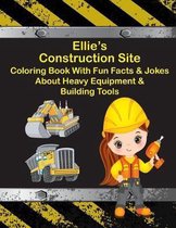 Ellie's Construction Site Coloring Book With Fun Facts & Jokes About Heavy Equipment & Building Tools
