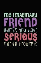 My Imaginary Friend Thinks You Have Serious Mental Problems